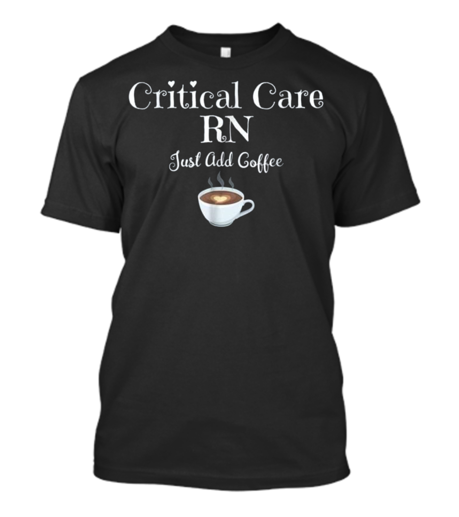 Critical Care RN Just Add Coffee With Heart Cup Steam T-Shirt