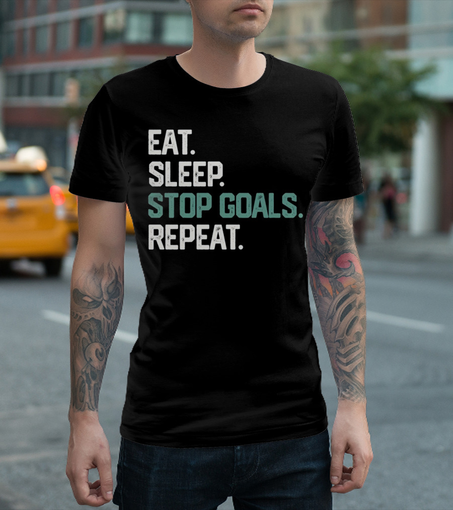 EAT SLEEP STOP GOALS REPEAT GOALIE T-Shirt