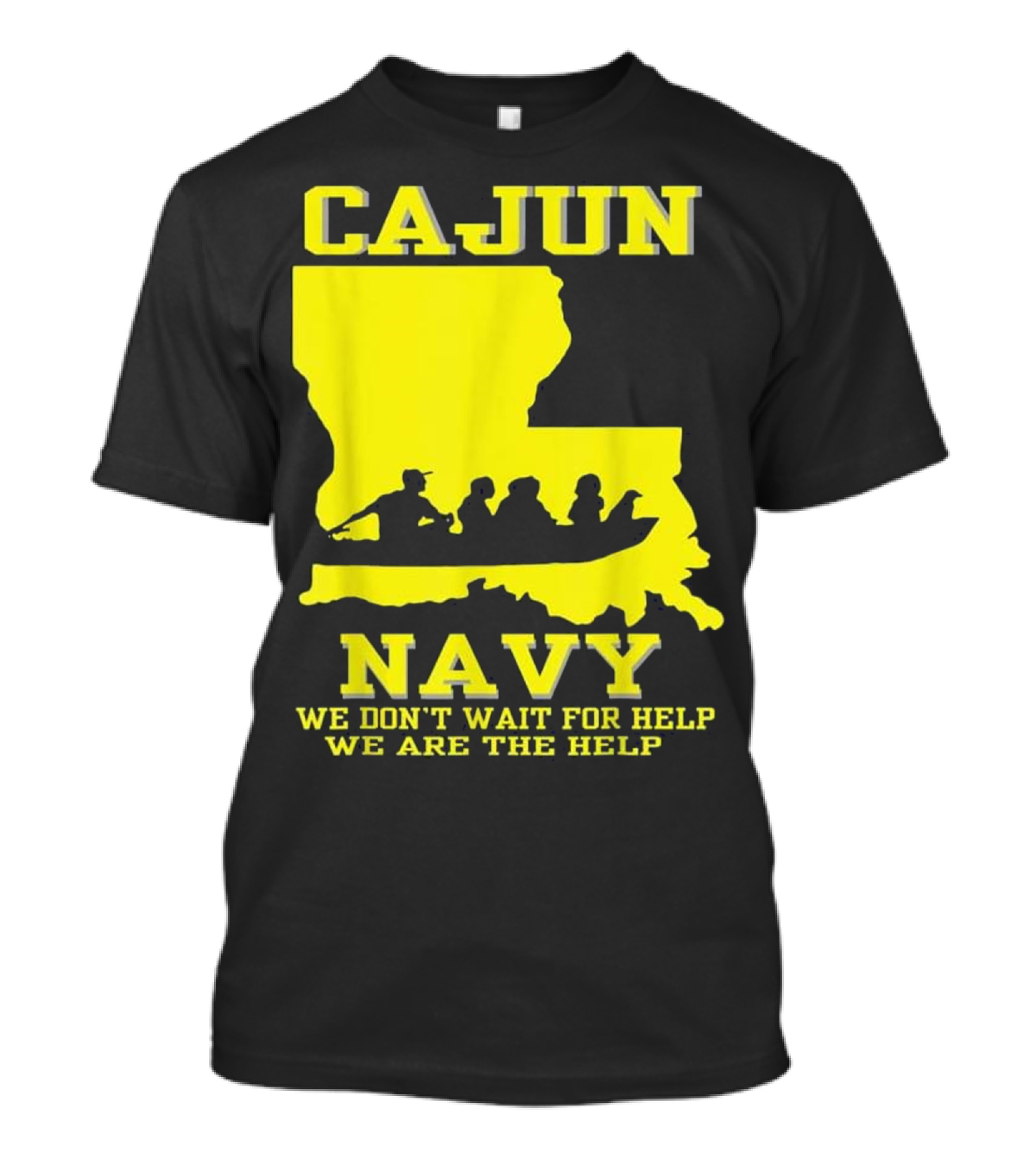 CAJUN NAVY We Don't Wait For Help We Are The Help Louisiana Search And Rescue T-Shirt