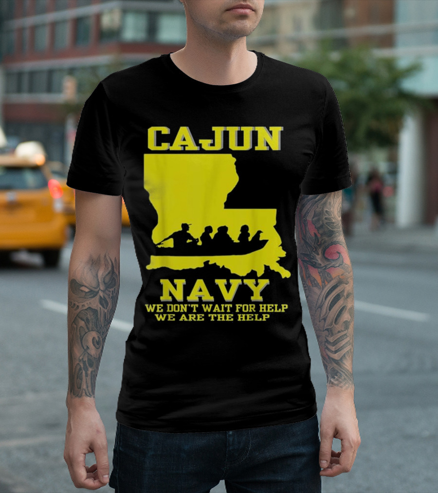 CAJUN NAVY We Don't Wait For Help We Are The Help Louisiana Search And Rescue T-Shirt