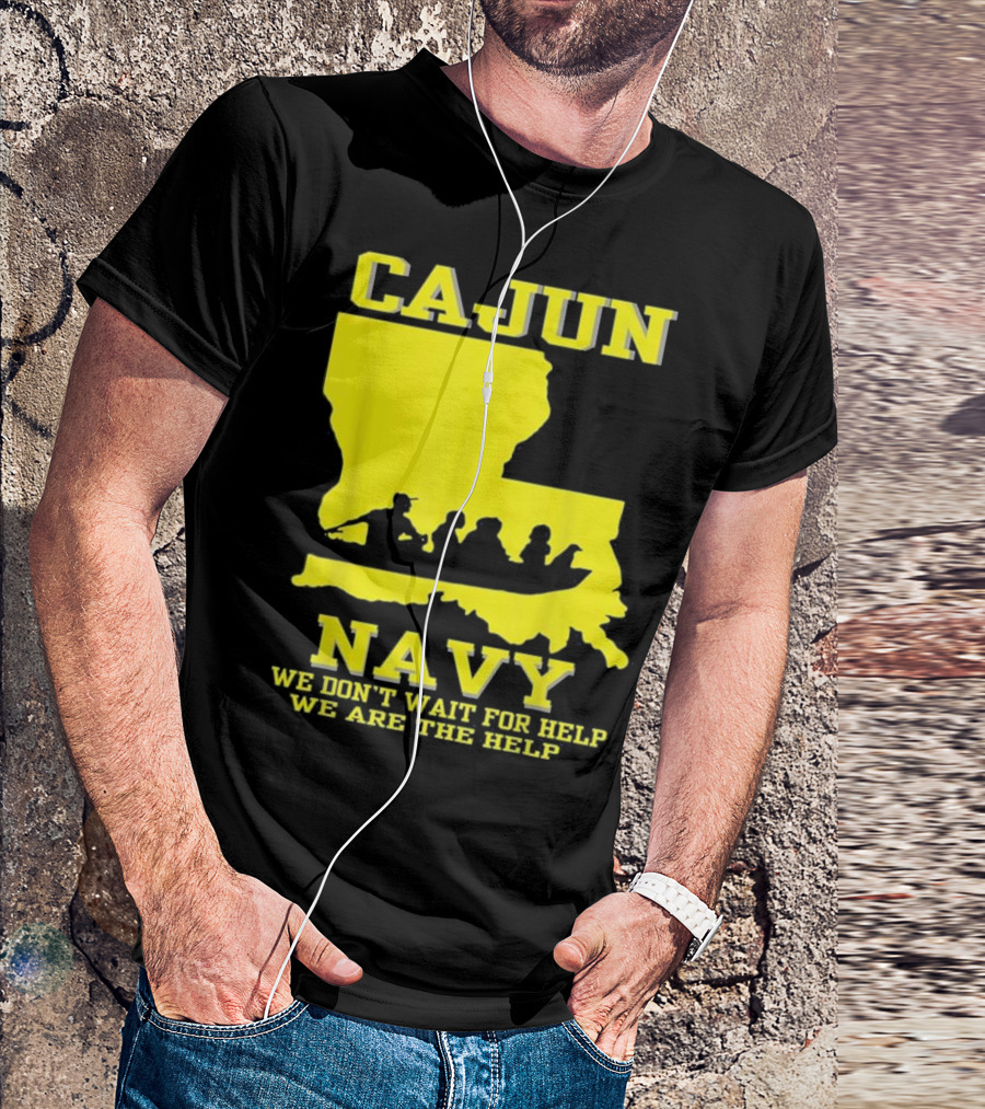 CAJUN NAVY We Don't Wait For Help We Are The Help Louisiana Search And Rescue T-Shirt