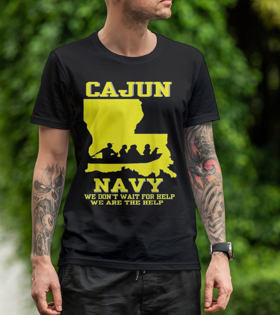 CAJUN NAVY We Don't Wait For Help We Are The Help Louisiana Search And Rescue T-Shirt