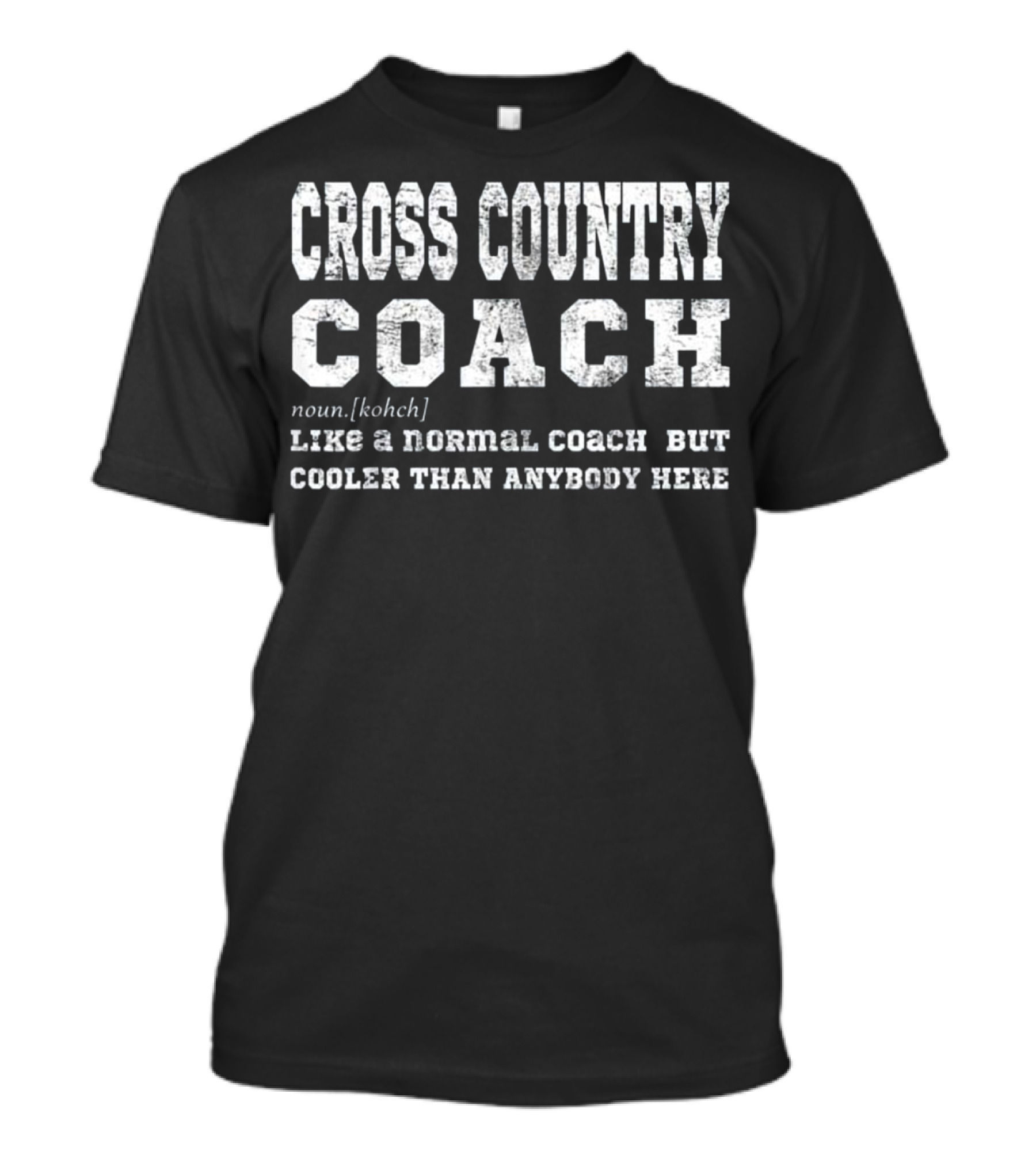 CROSS COUNTRY COACH Noun.[kohch] LIKE A NORMAL COACH BUT COOLER THAN ANYBODY HERE T-Shirt