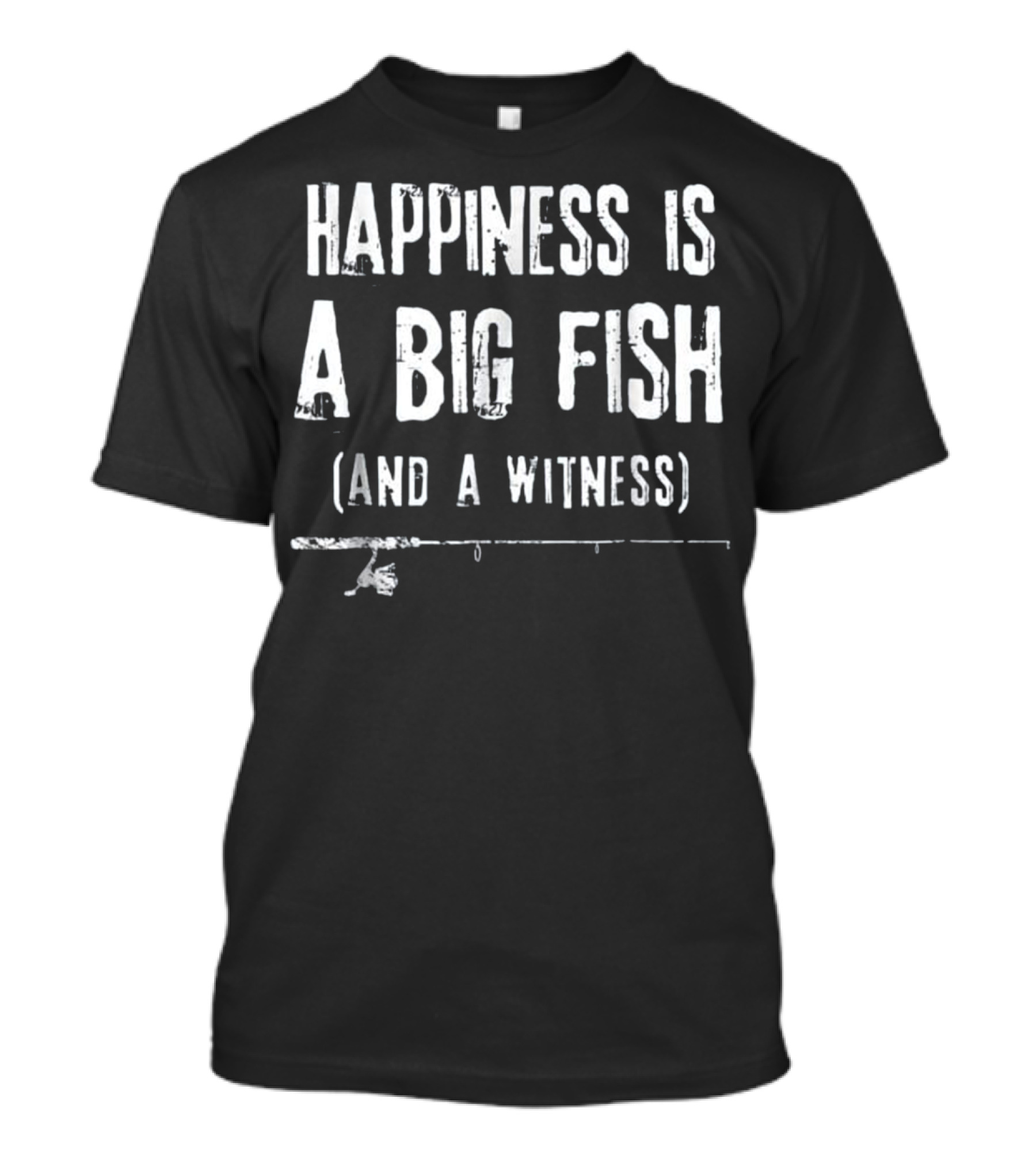 Happiness Is A Big Fish (And A Witness) T-Shirt