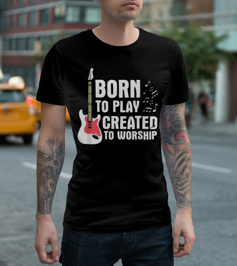 Born To Play Guitar Created To Worship Christian Music Notes T-Shirt