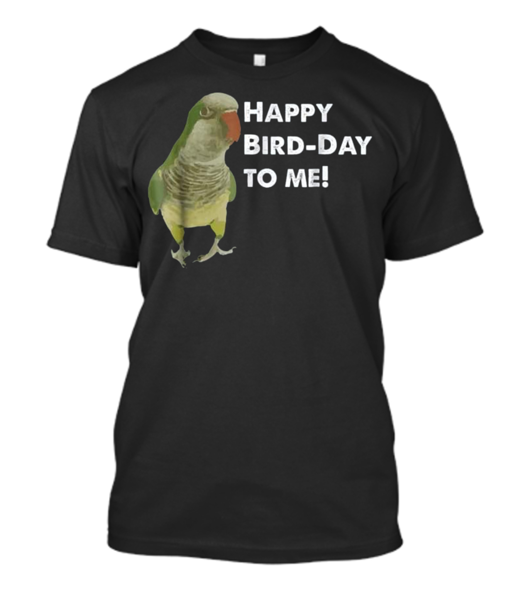 Happy Bird-Day Quaker Parrot To Me T-Shirt