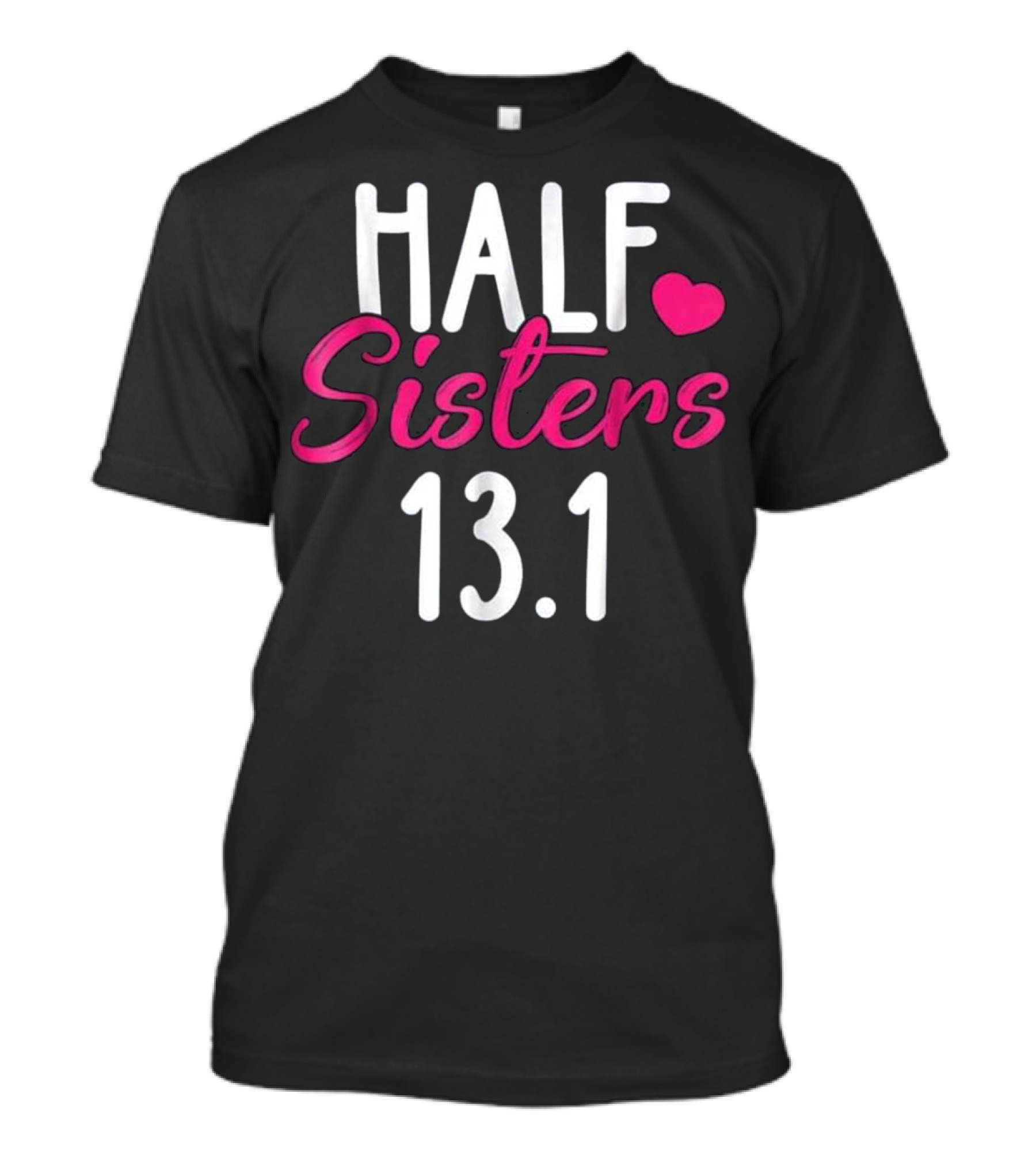 Half Sisters 13.1 Marathon Running Te T-Shirt