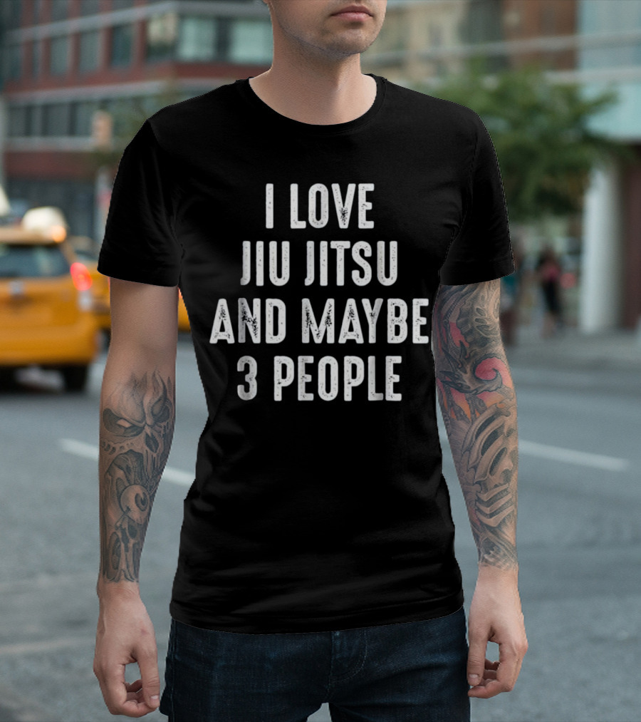 I Love Jiu Jitsu and Maybe 3 People Funny Jiu Jitsu for Mixed Martial T-Shirt