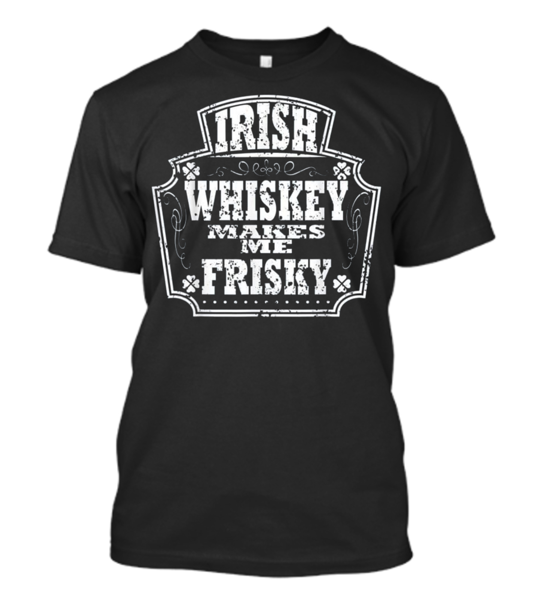 Naughty St Patricks Day Irish Whiskey Makes Me Frisky T-Shirt