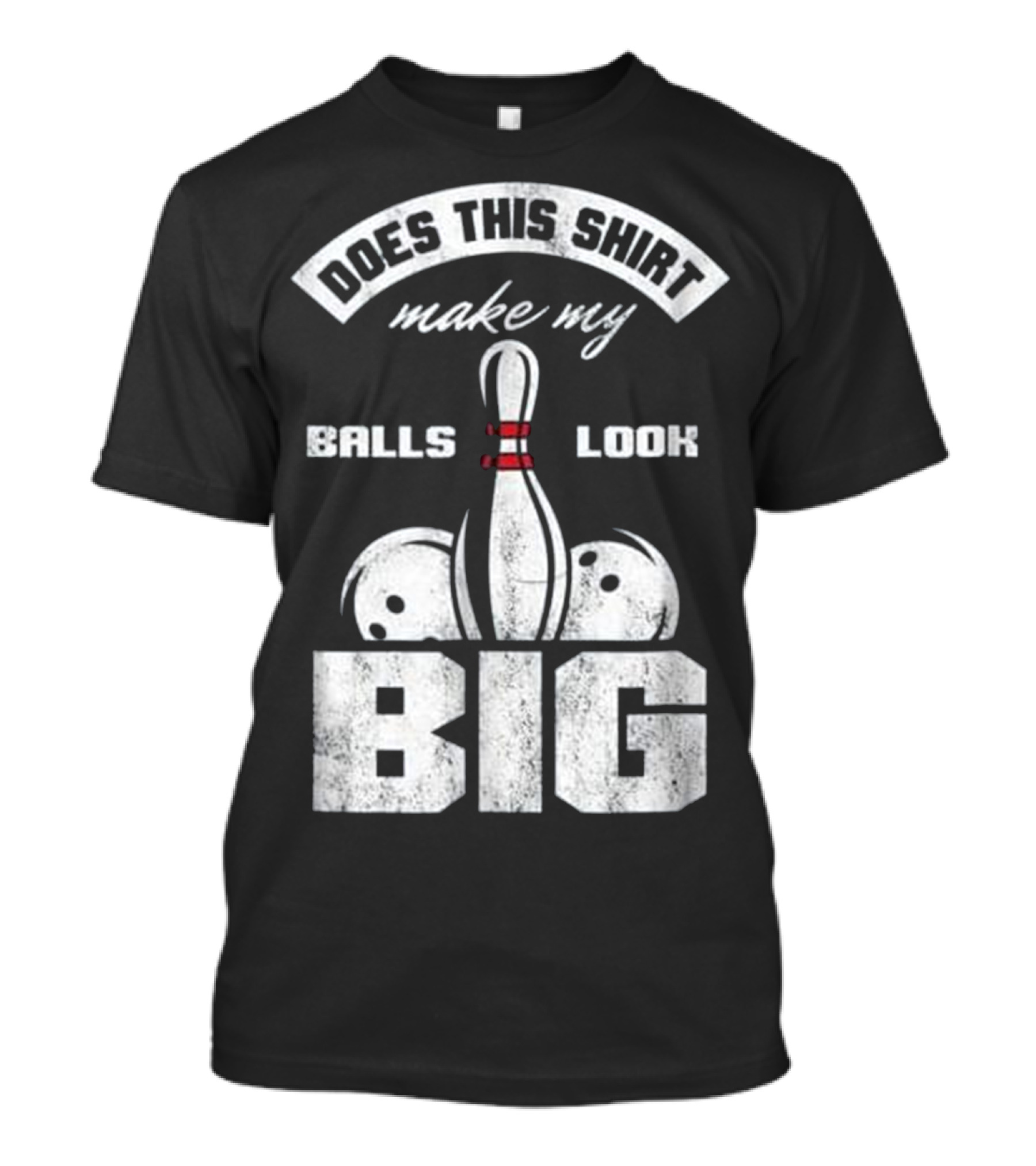 Does This Shirt Make My Balls Look Big Bowling Play T-Shirt