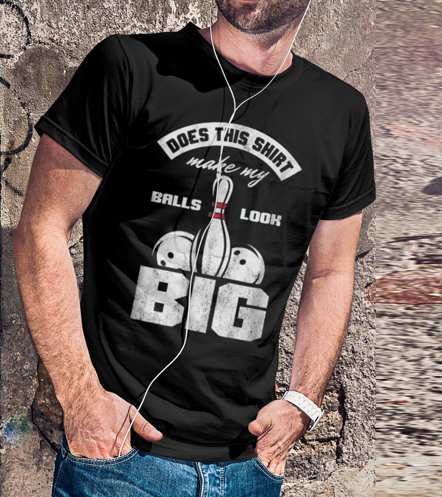 Does This Shirt Make My Balls Look Big Bowling Play T-Shirt