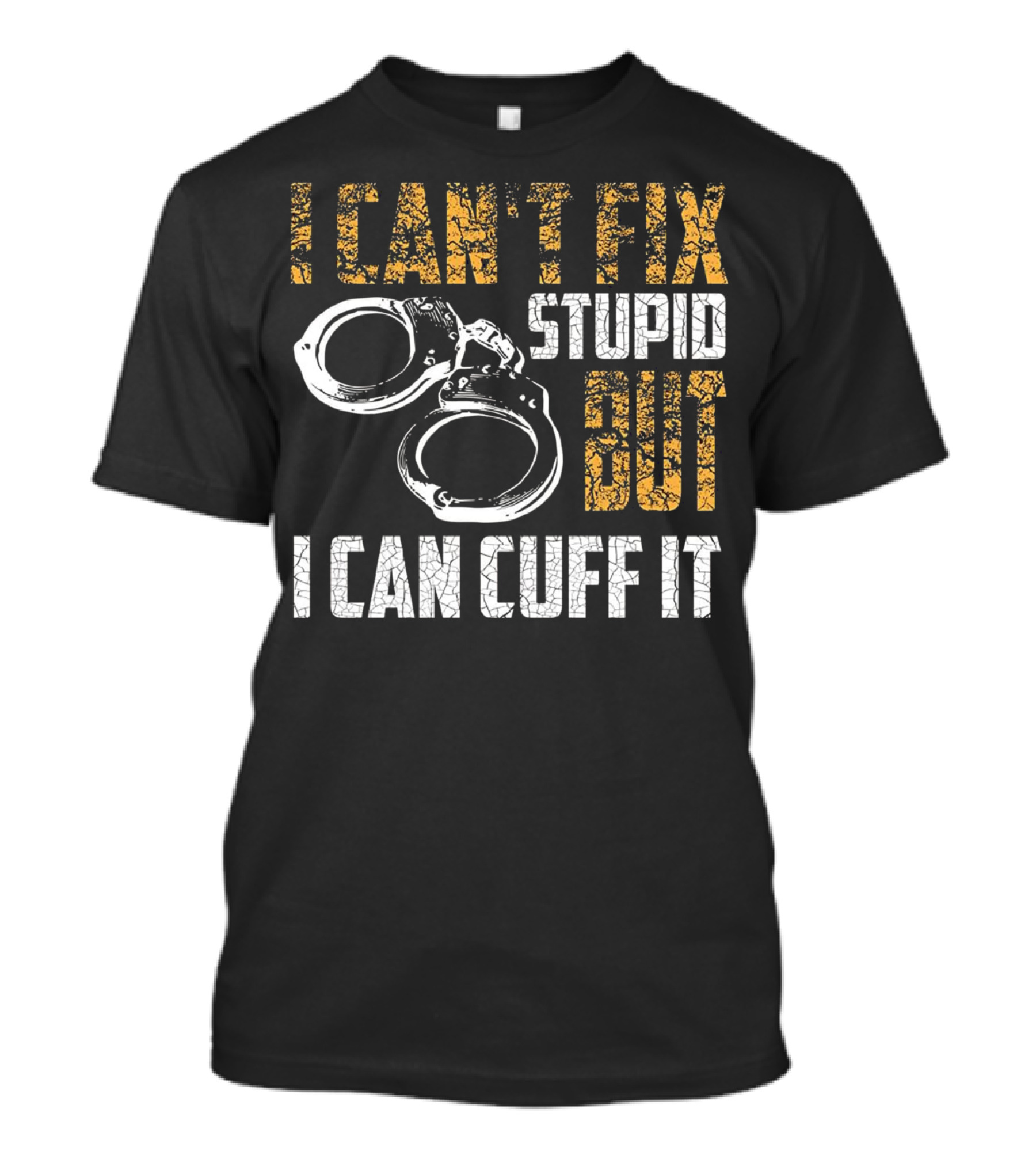 I Can't Fix Stupid But I Can Cuff It Police Officer Handcuff Funny Cop T-Shirt