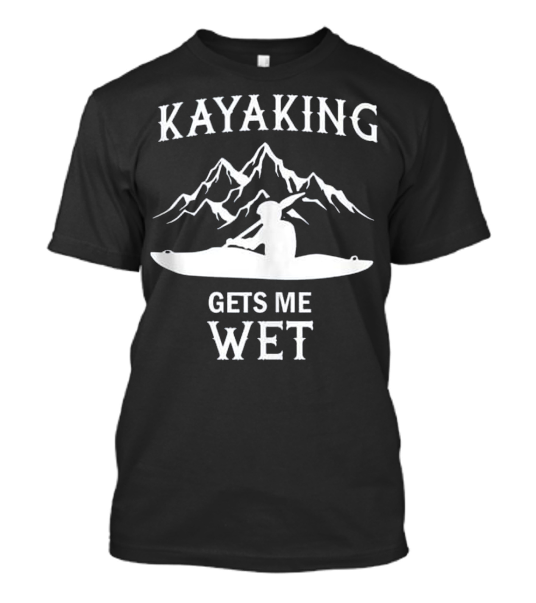 Kayaking Gets Me Wet Funny Outdoors Kayak Mountain Adventure T-Shirt