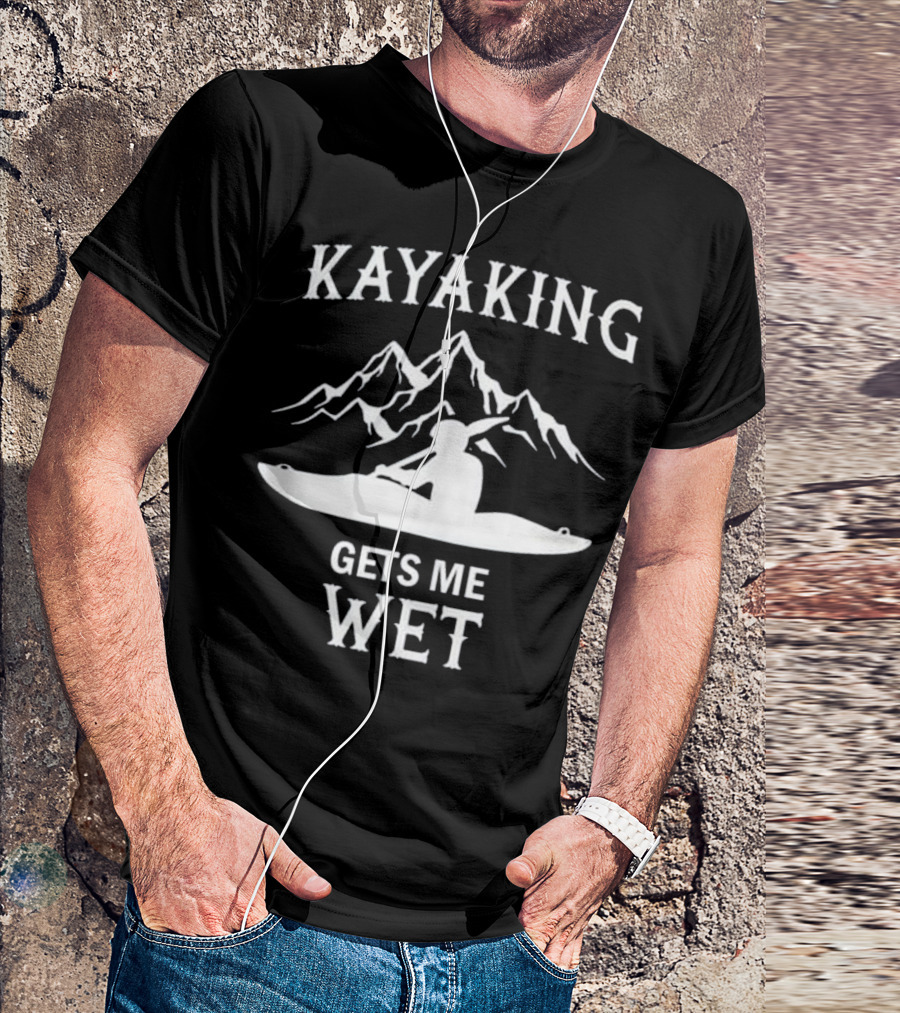 Kayaking Gets Me Wet Funny Outdoors Kayak Mountain Adventure T-Shirt