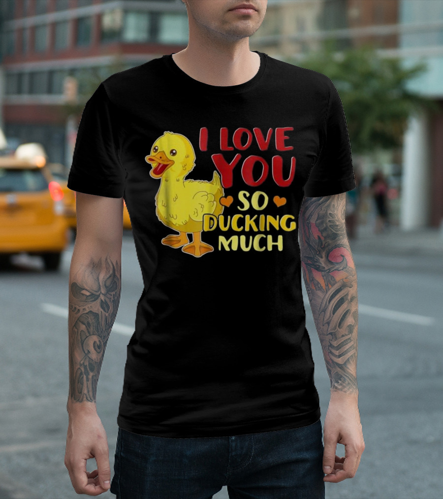 I Love You So Ducking Much Cute Funny Duck T-Shirt