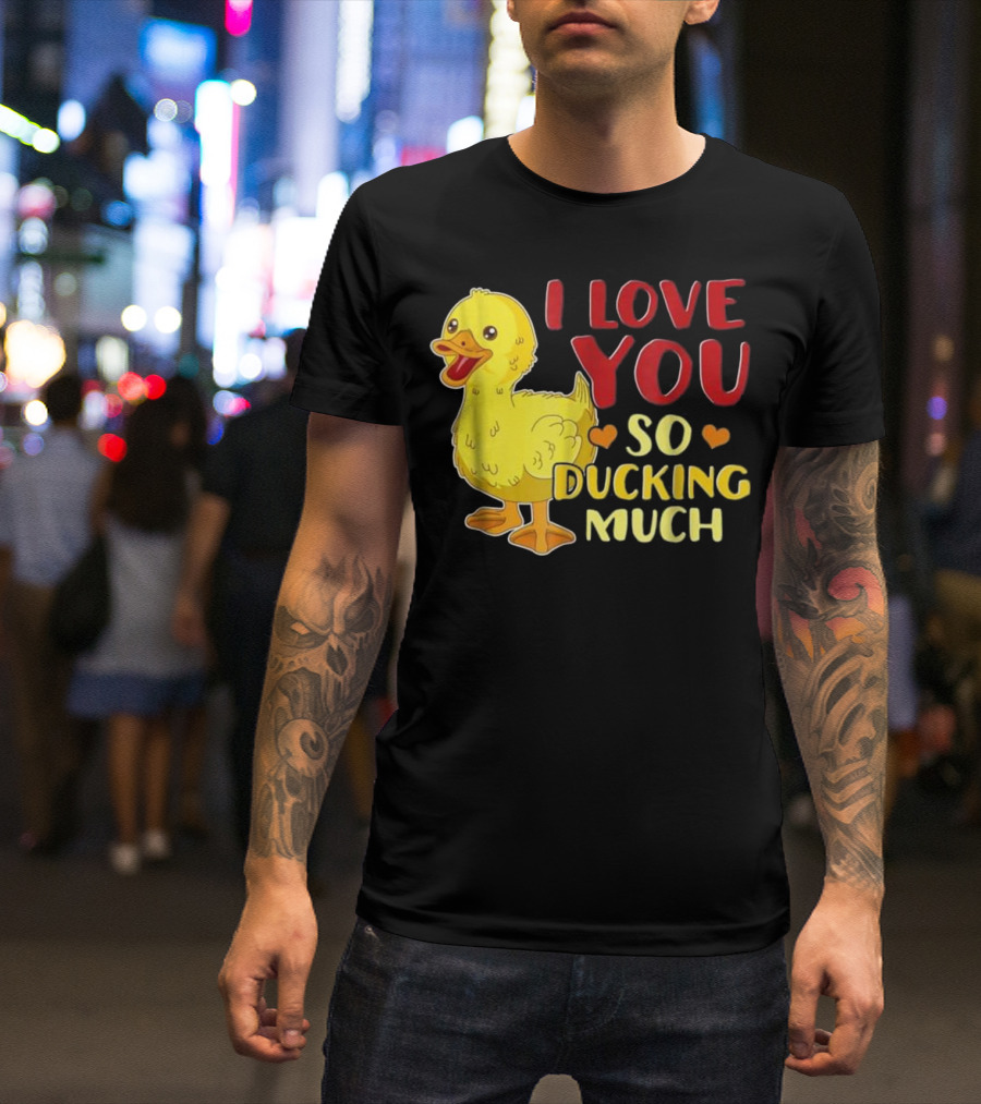 I Love You So Ducking Much Cute Funny Duck T-Shirt