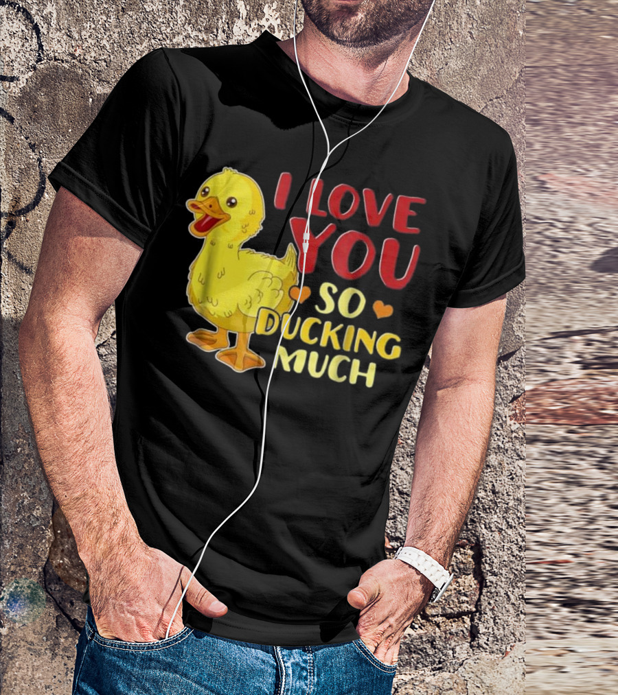 I Love You So Ducking Much Cute Funny Duck T-Shirt