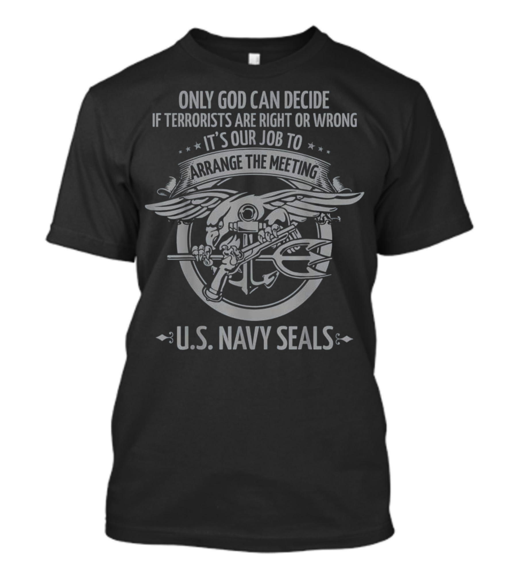 U.S. Navy Seals Only God Can Decide If Terrorists Are Right Or Wrong It's Our Job To Arrange The Meeting T-Shirt