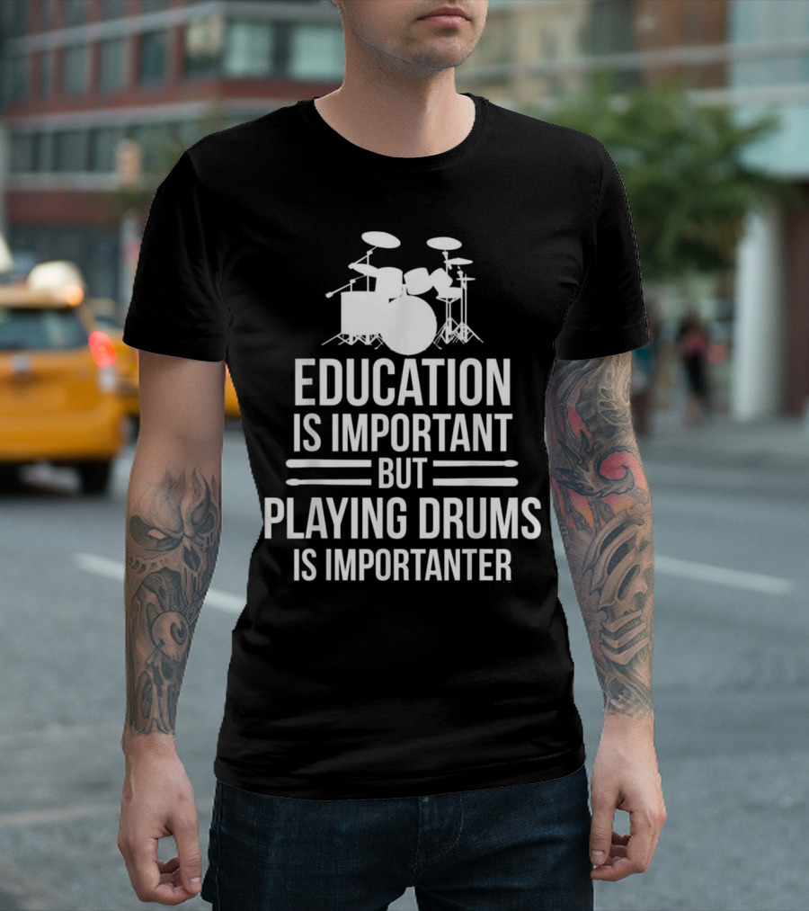 Education Is Important But Playing Drums Is Importanter T-Shirt