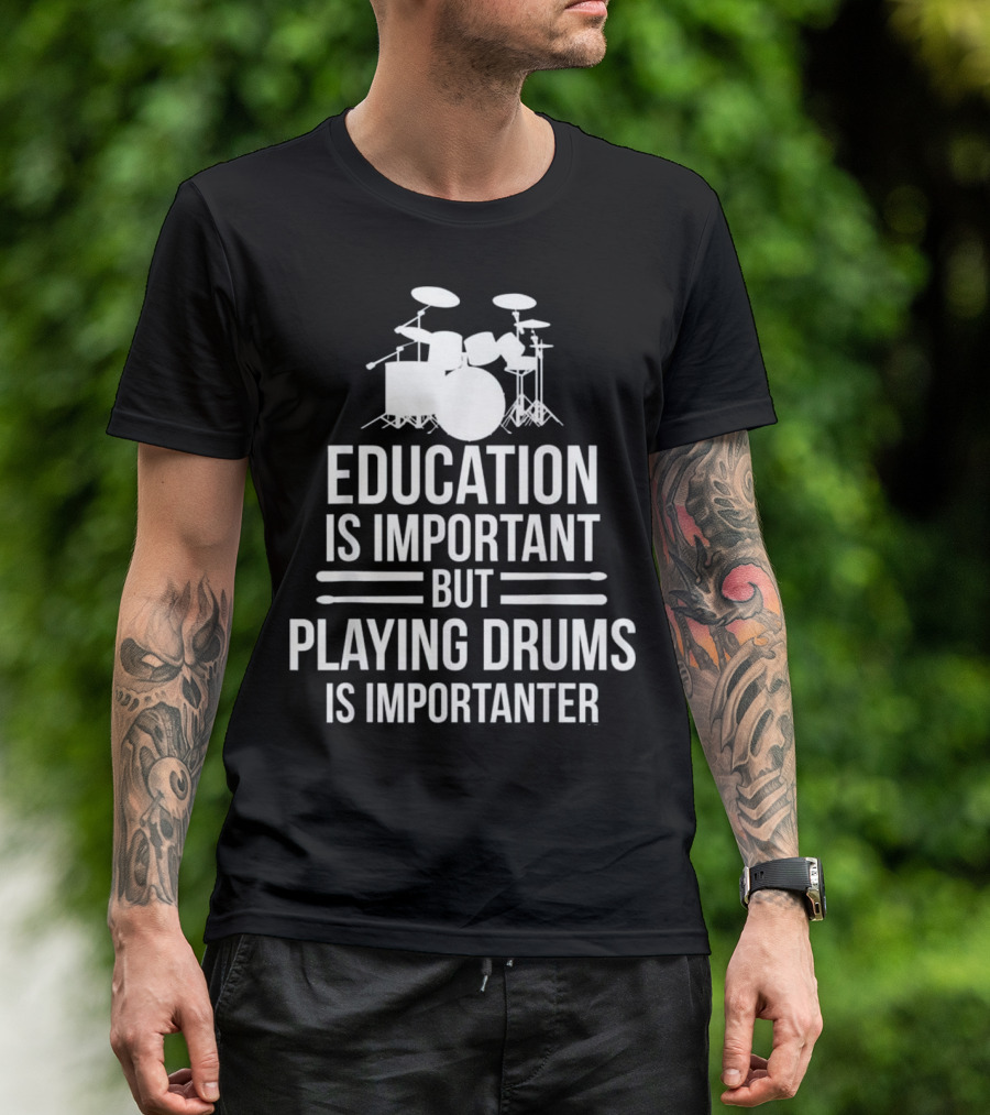 Education Is Important But Playing Drums Is Importanter T-Shirt
