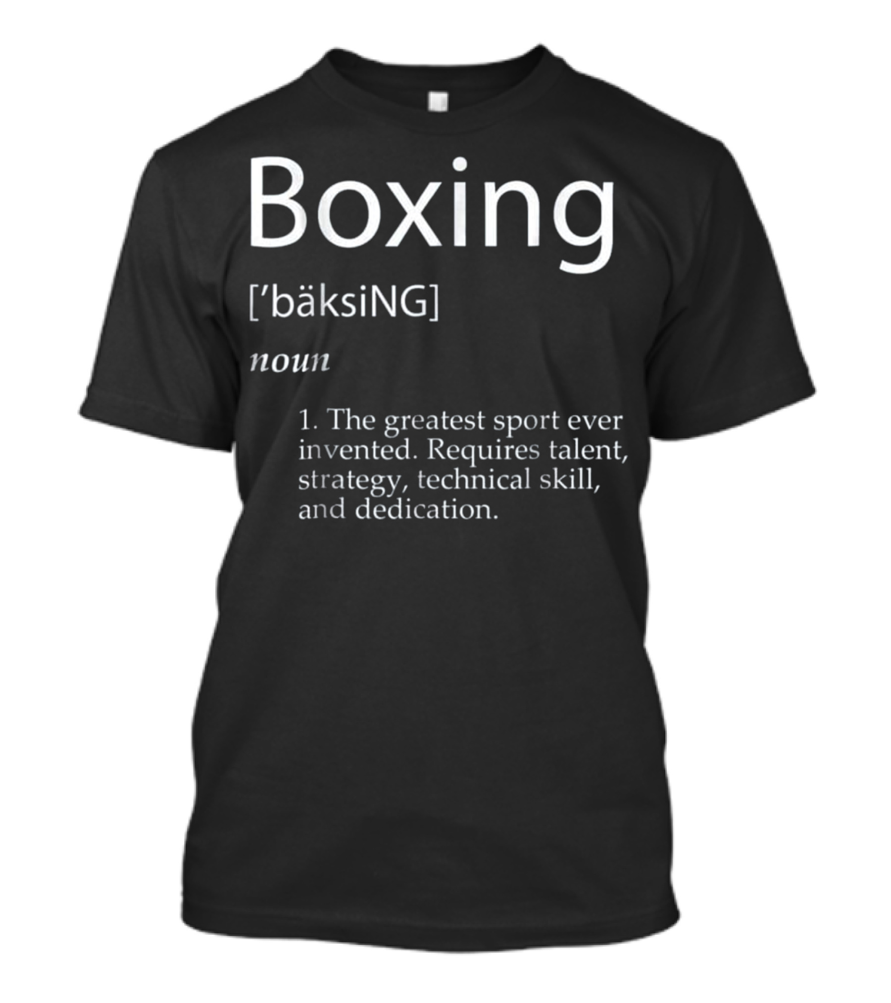 Boxing Definition Noun The Greatest Sport Ever Invented Requires Talent Strategy Technical Skill And Dedication T-Shirt