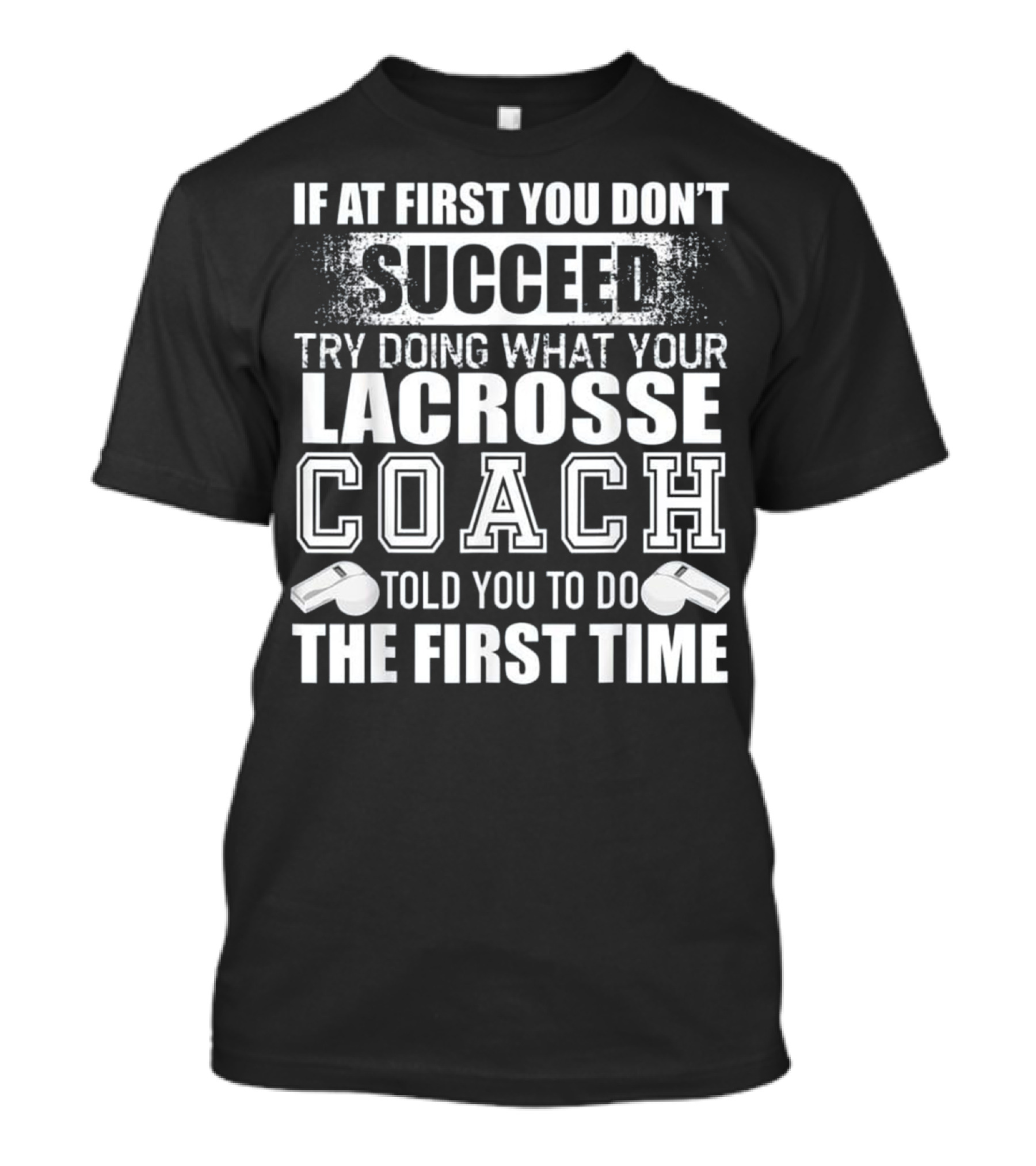 If At First You Don’t Succeed Try Doing What Your Lacrosse Coach Told You To Do The First Time T-Shirt