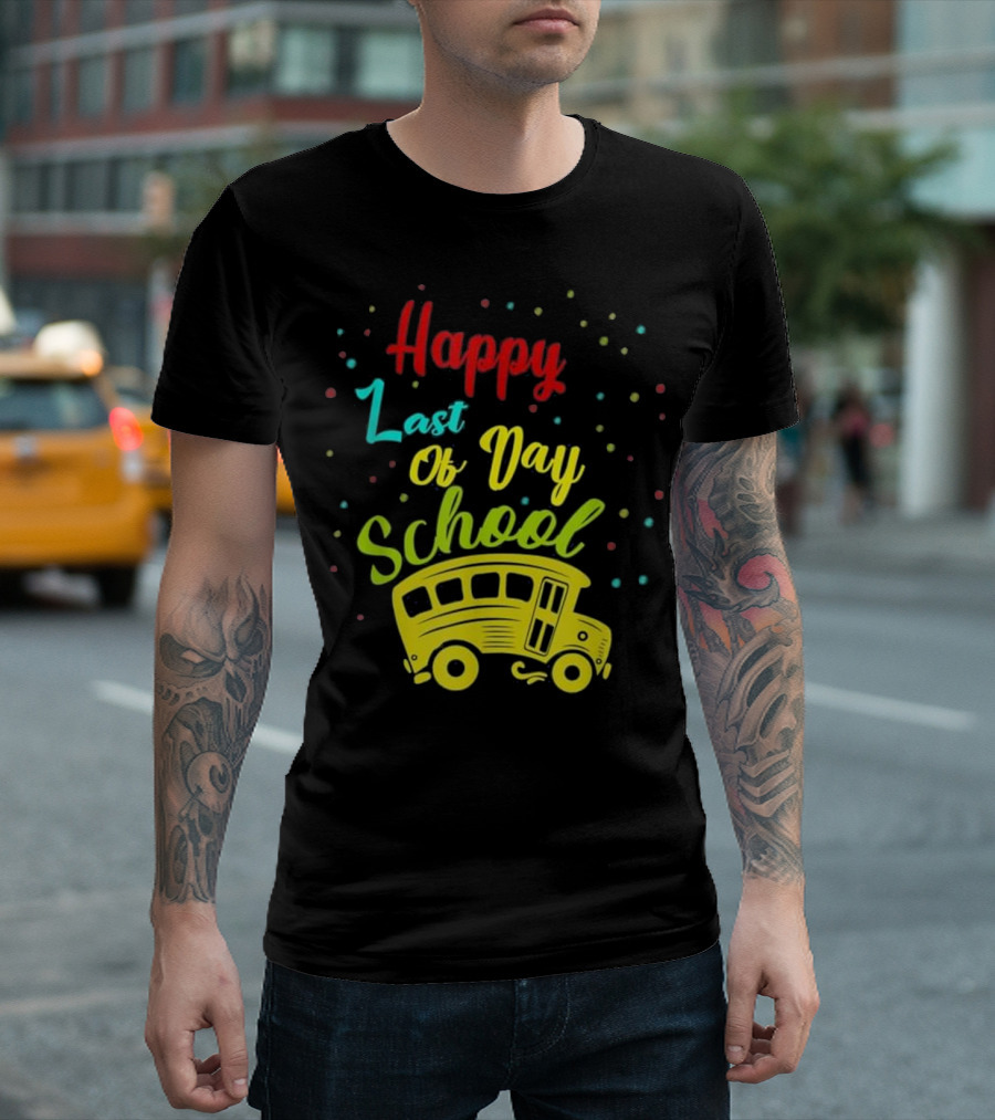 Happy Last Of Day School Bus Driver T-Shirt