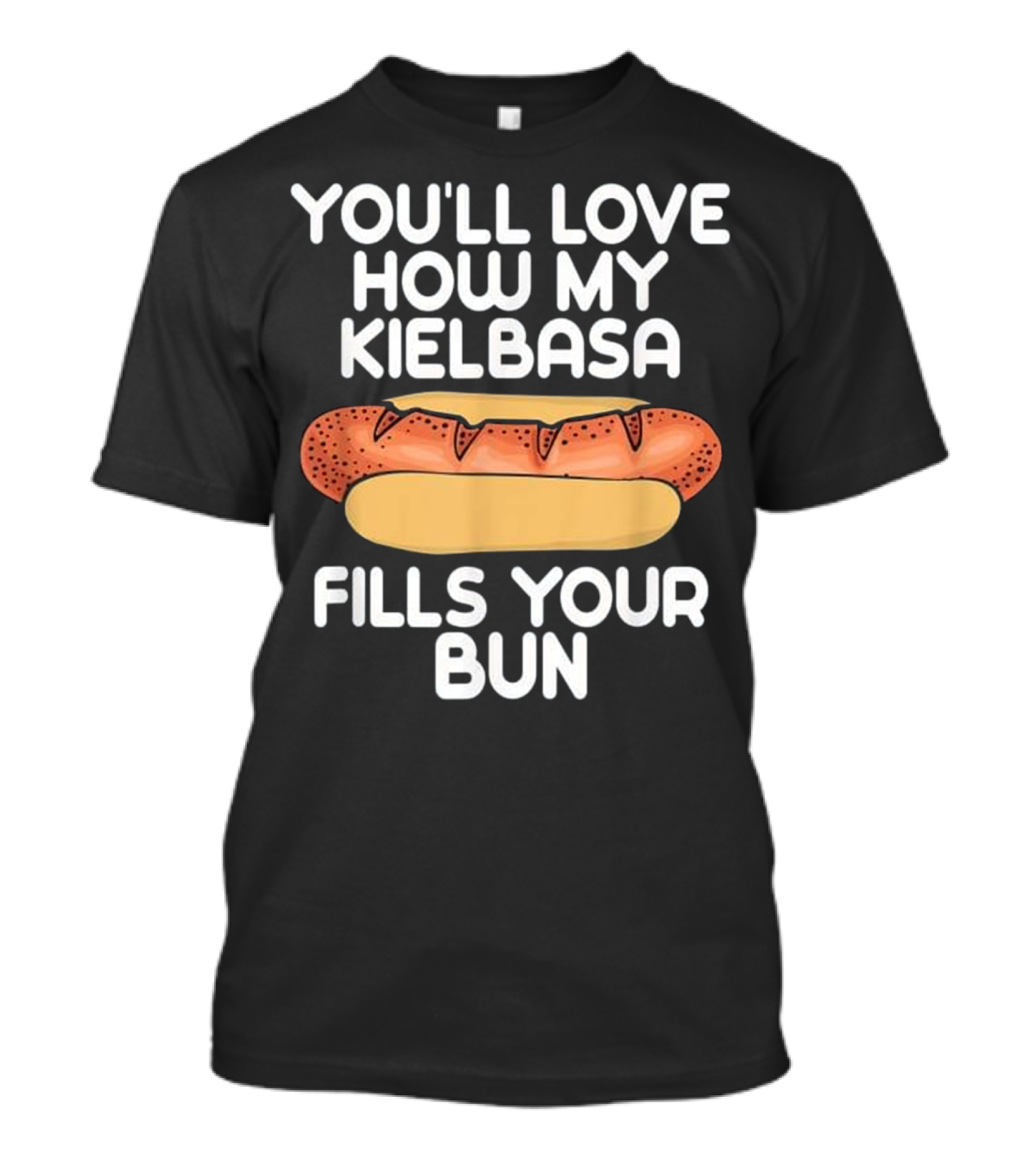 YOU'LL LOVE HOW MY POLSKA KIELBASA FILLS YOUR BUN POLISH SAUSAGE FOOD HUM T-Shirt