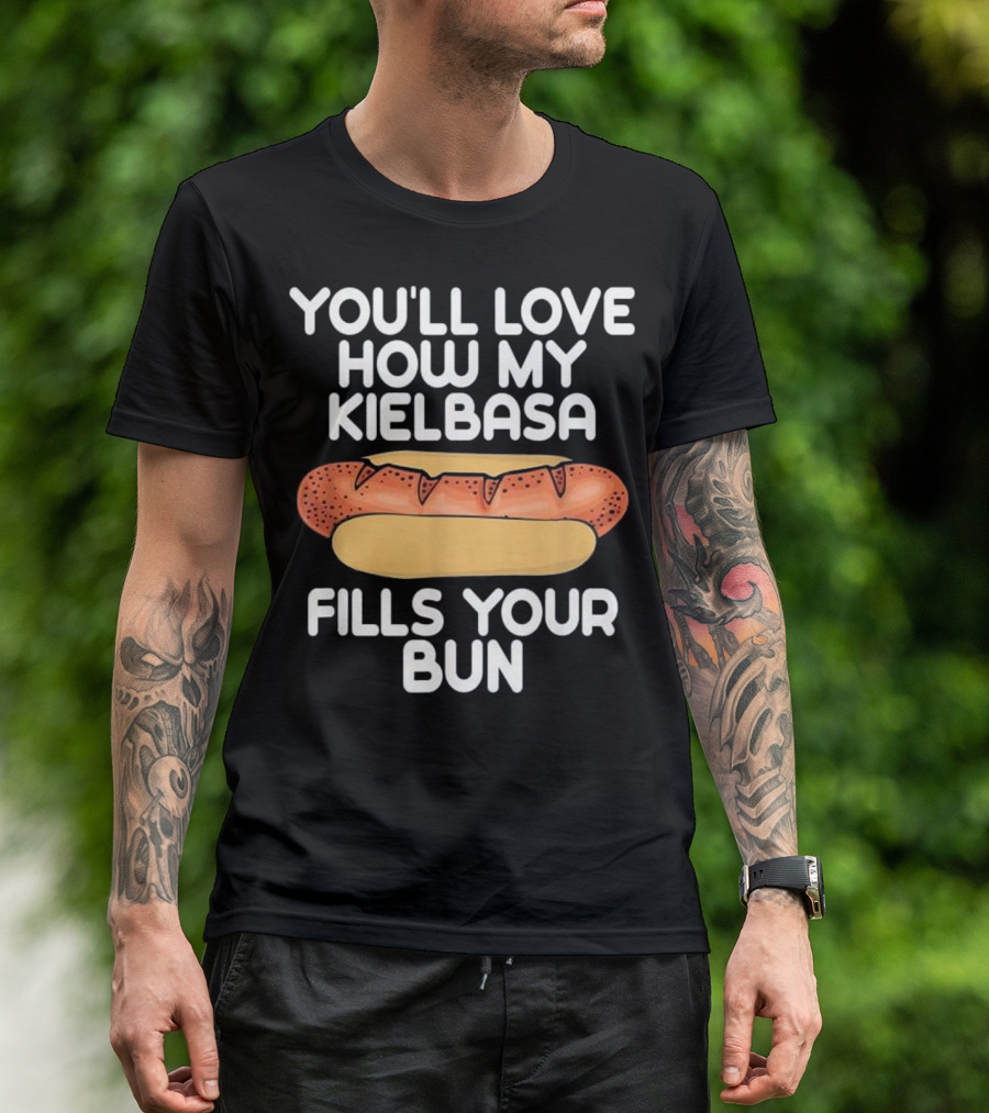 YOU'LL LOVE HOW MY POLSKA KIELBASA FILLS YOUR BUN POLISH SAUSAGE FOOD HUM T-Shirt