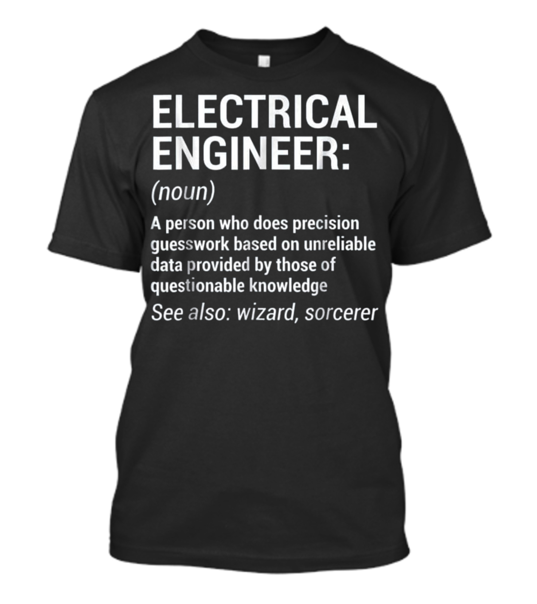 ELECTRICAL ENGINEER: Precision Guesswork Unreliable Data Questionable Knowledge Wizard Sorcerer T-Shirt