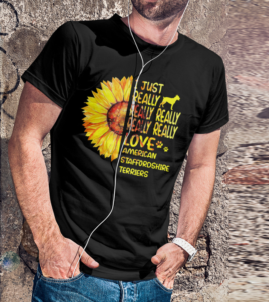 I Just Really Really Really Really Really Love American Staffordshire Terriers Sunflower T-Shirt