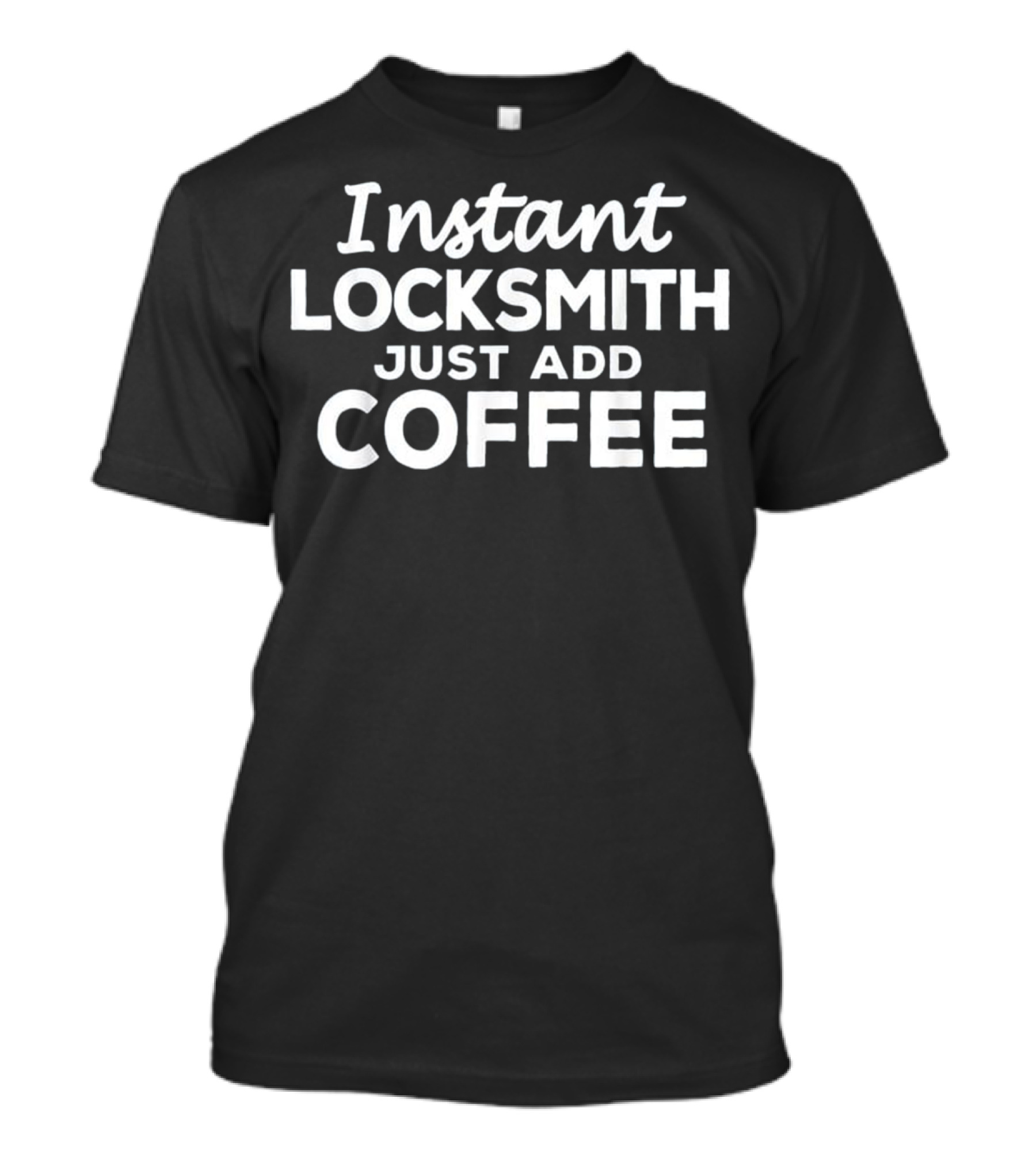 Instant Locksmith Just Add Coffee T-Shirt