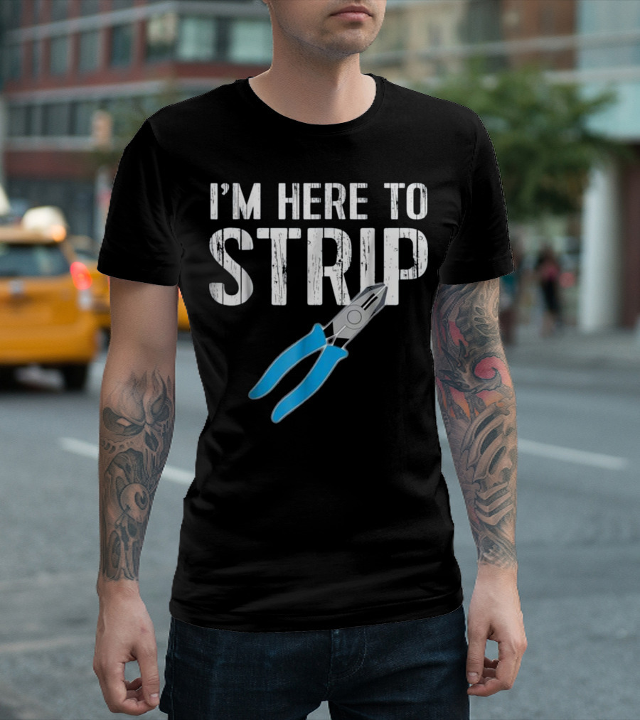 I'm Here To Strip Electrician Gift Electrical Engineer T-Shirt