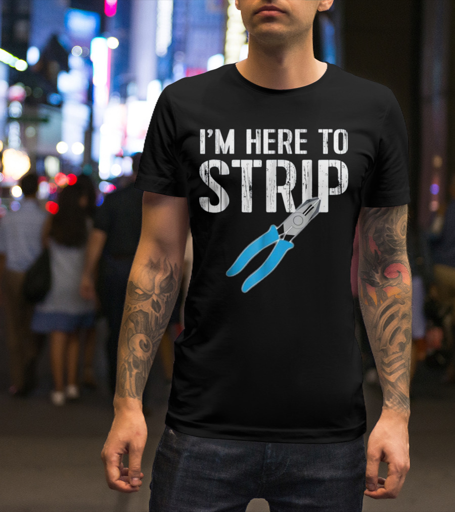 I'm Here To Strip Electrician Gift Electrical Engineer T-Shirt