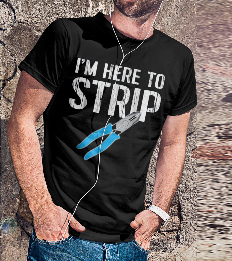 I'm Here To Strip Electrician Gift Electrical Engineer T-Shirt