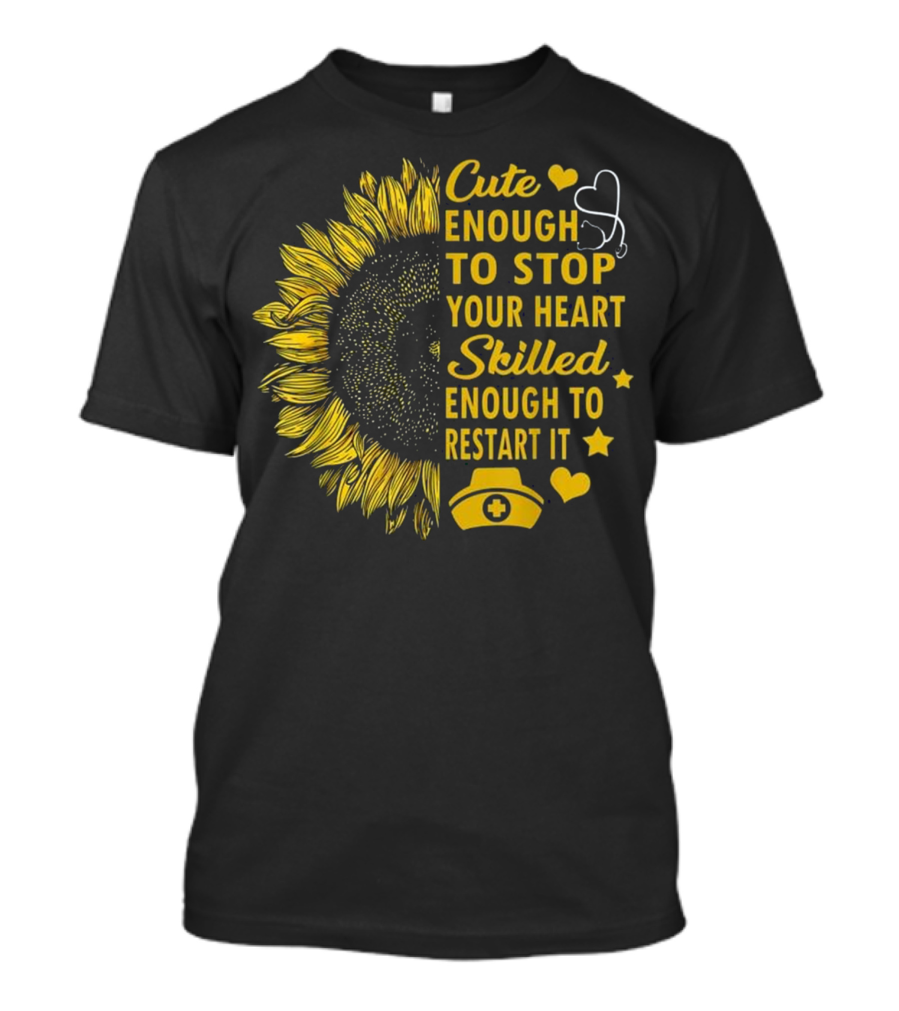 Cute Enough To Stop Your Heart Skilled Enough To Restart It Nurse Sunflower With Stethoscope And Nurse Hat T-Shirt