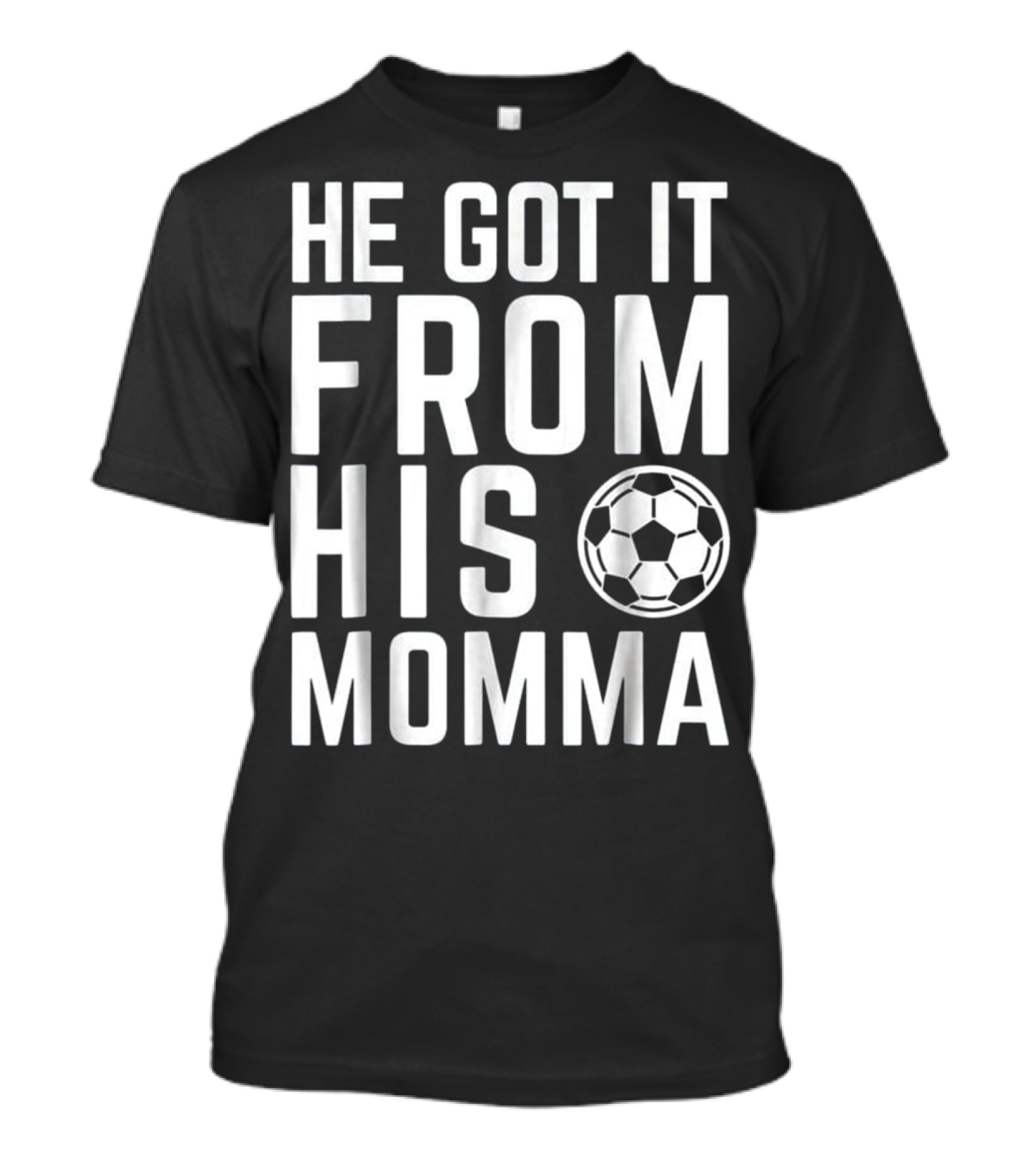 He Got It From His Momma Soccer Fan T-Shirt