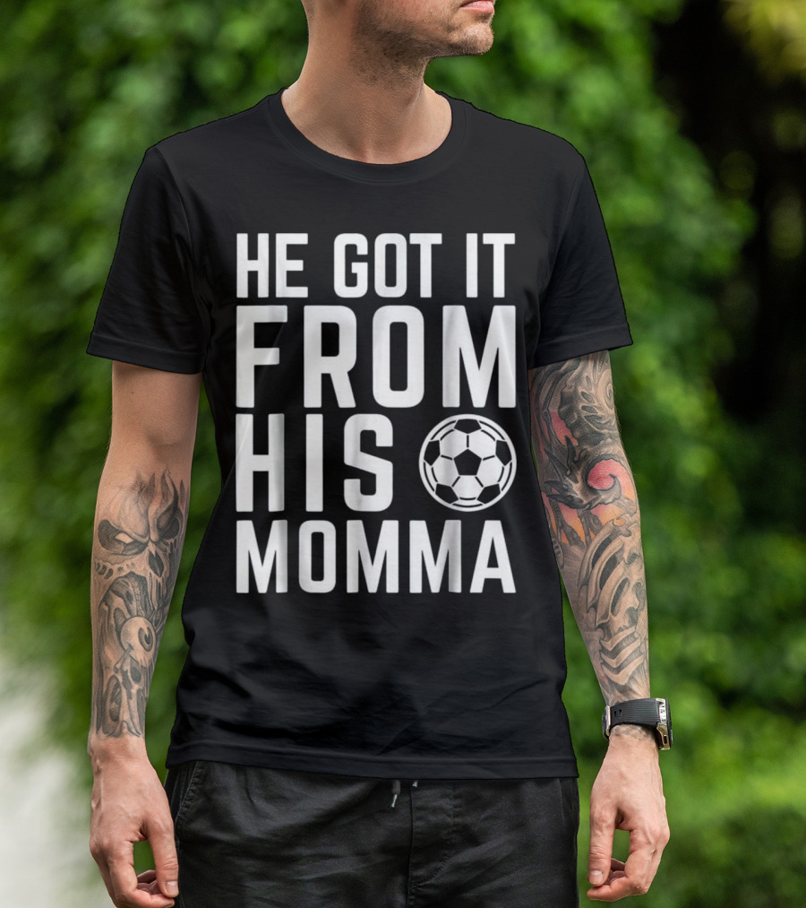 He Got It From His Momma Soccer Fan T-Shirt