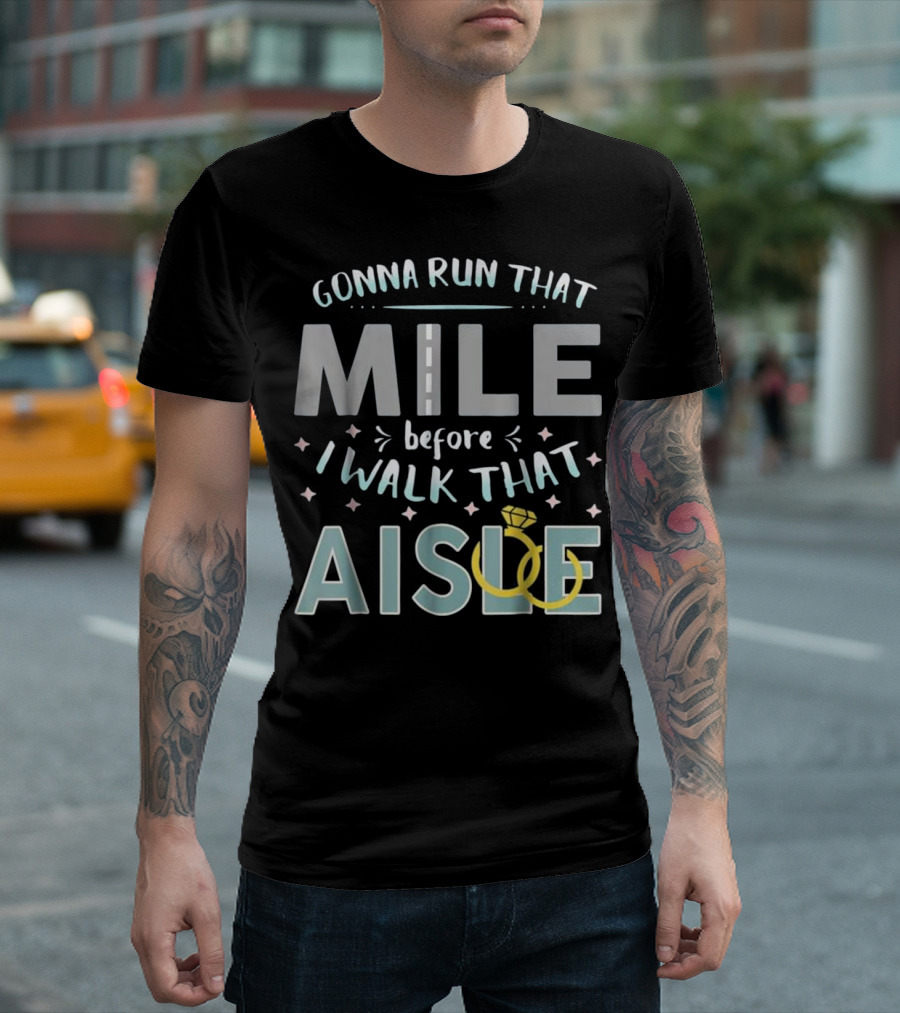 Gonna Run That Mile Before I Walk That Aisle T-Shirt
