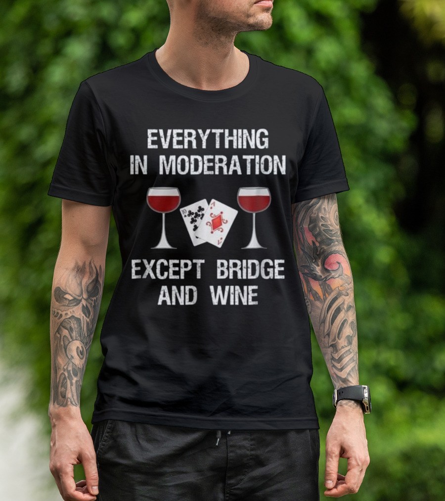 Everything In Moderation Except Bridge And Wine Card Game Humor T-Shirt