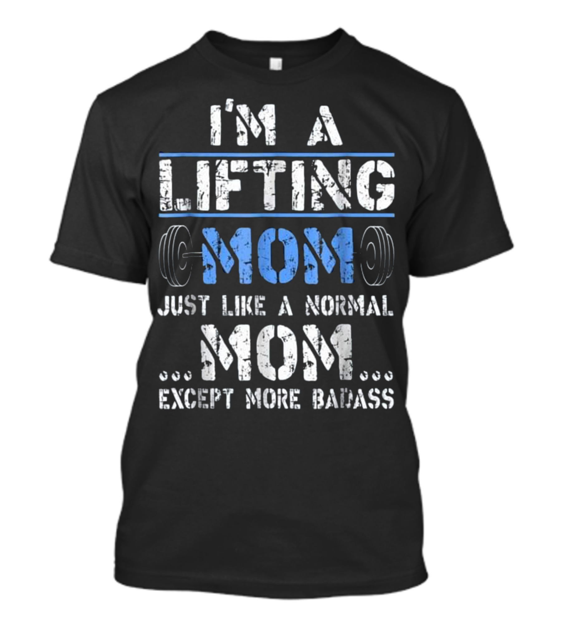 I'm A Lifting Mom Just Like A Normal Mom Except More Badass T-Shirt