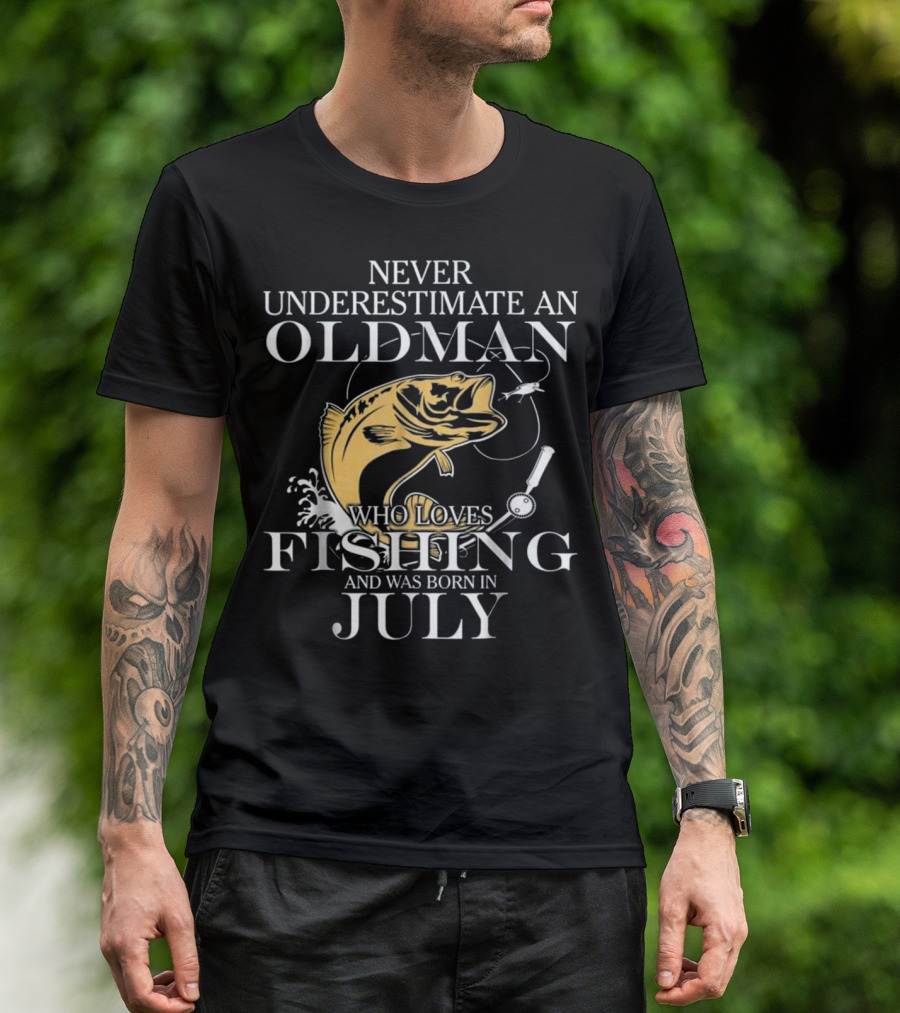 Never Underestimate An Old Man Who Loves Fishing And Was Born In July T-Shirt