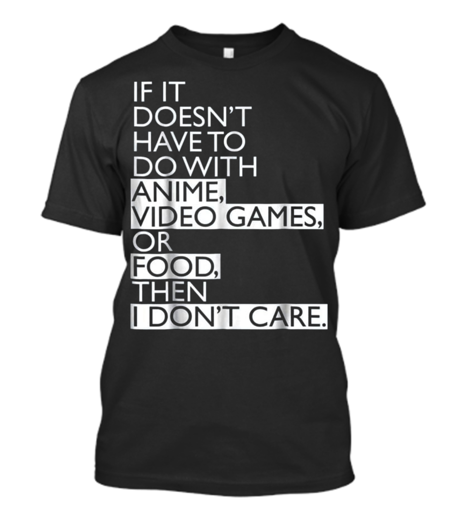 Anime Video Games Food If It Doesn't Have To Do With Anime Video Games Or Food Then I Don't Care T-Shirt