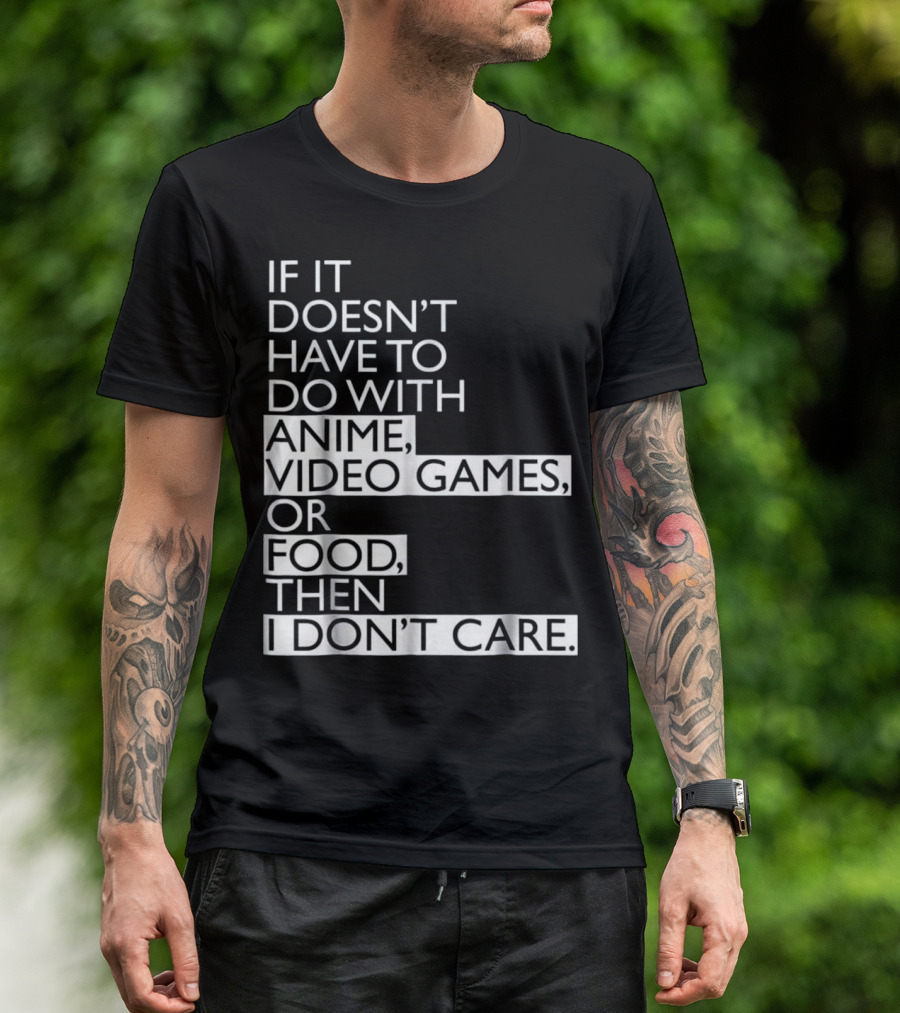 Anime Video Games Food If It Doesn't Have To Do With Anime Video Games Or Food Then I Don't Care T-Shirt