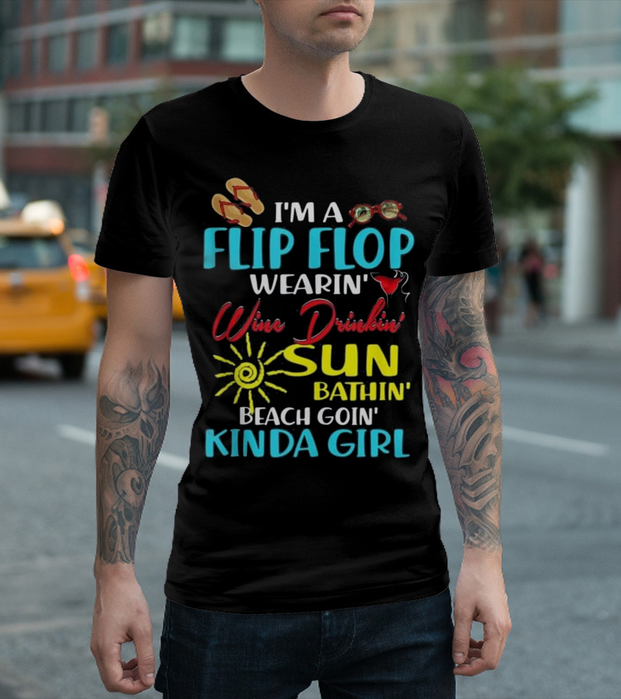 I'm A Flip Flop Wearin' Wine Drinkin' Sun Bathin' Beach Goin' Kinda Girl T-Shirt