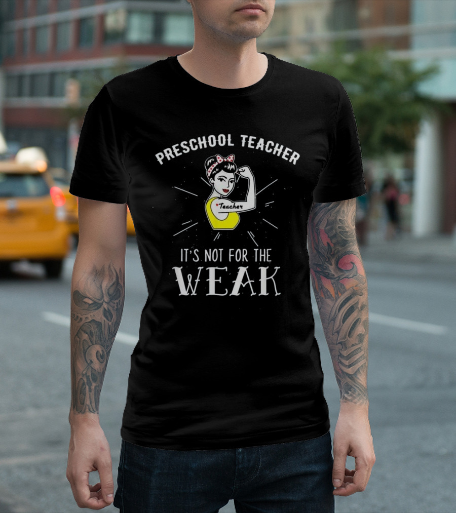 Preschool Teacher It's Not For The Weak Rosie The Riveter T-Shirt