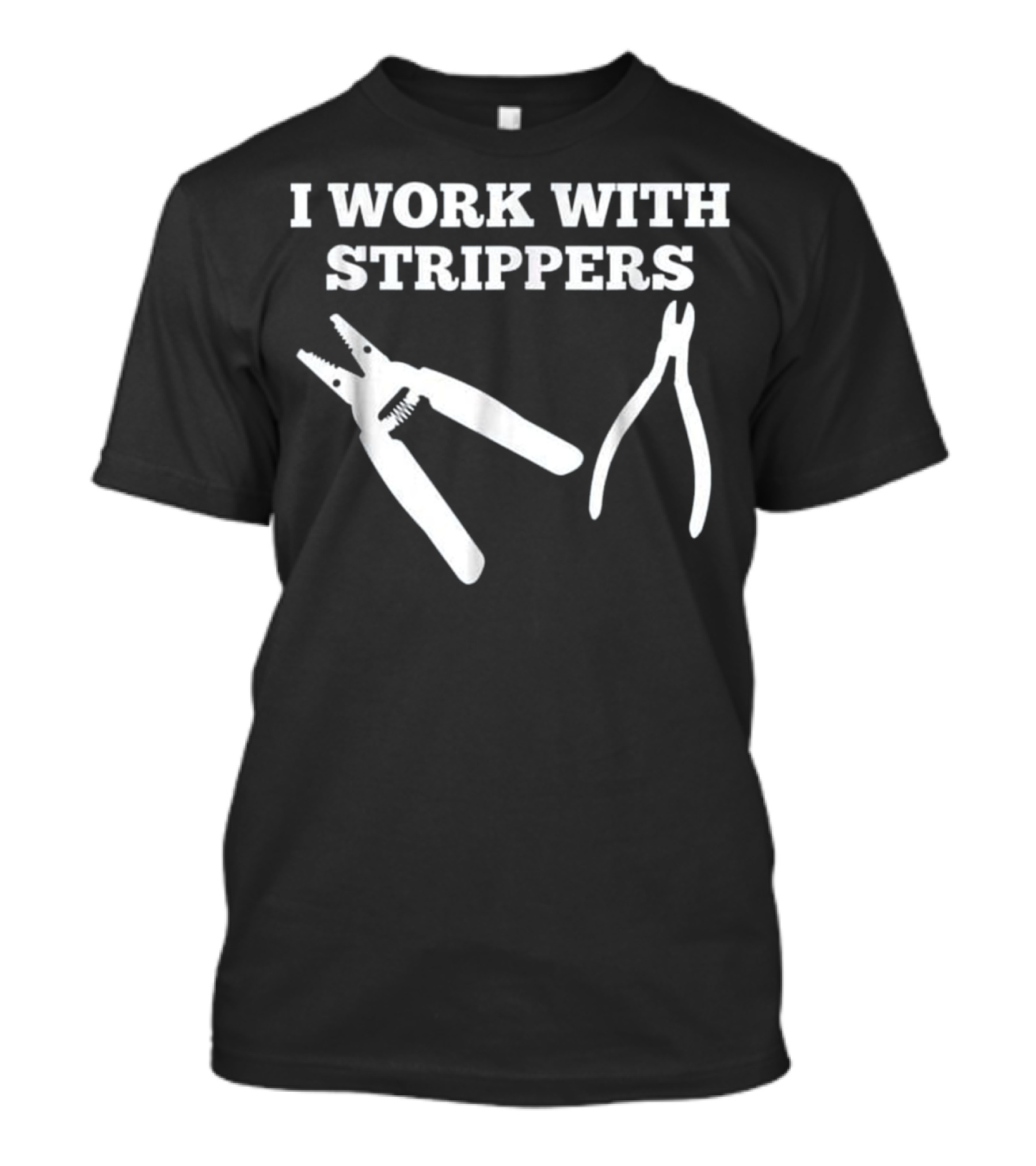I Work With Strippers Funny Electrician Tools Joke T-Shirt