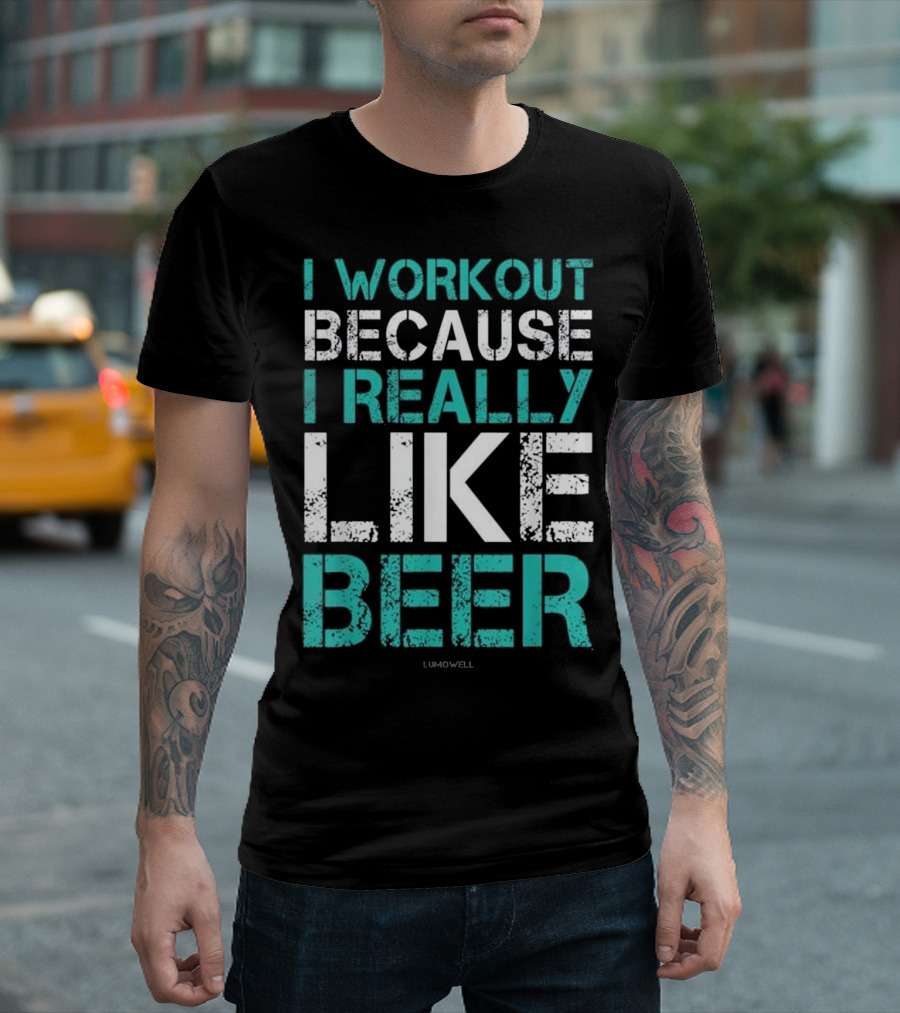 I Workout Because I Really Like Beer Lumowell T-Shirt