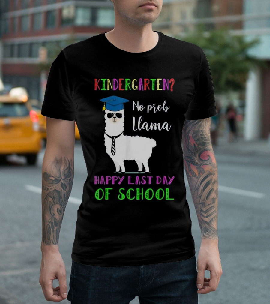 KINDERGARTEN NO PROB LLAMA HAPPY LAST DAY OF SCHOOL T-Shirt