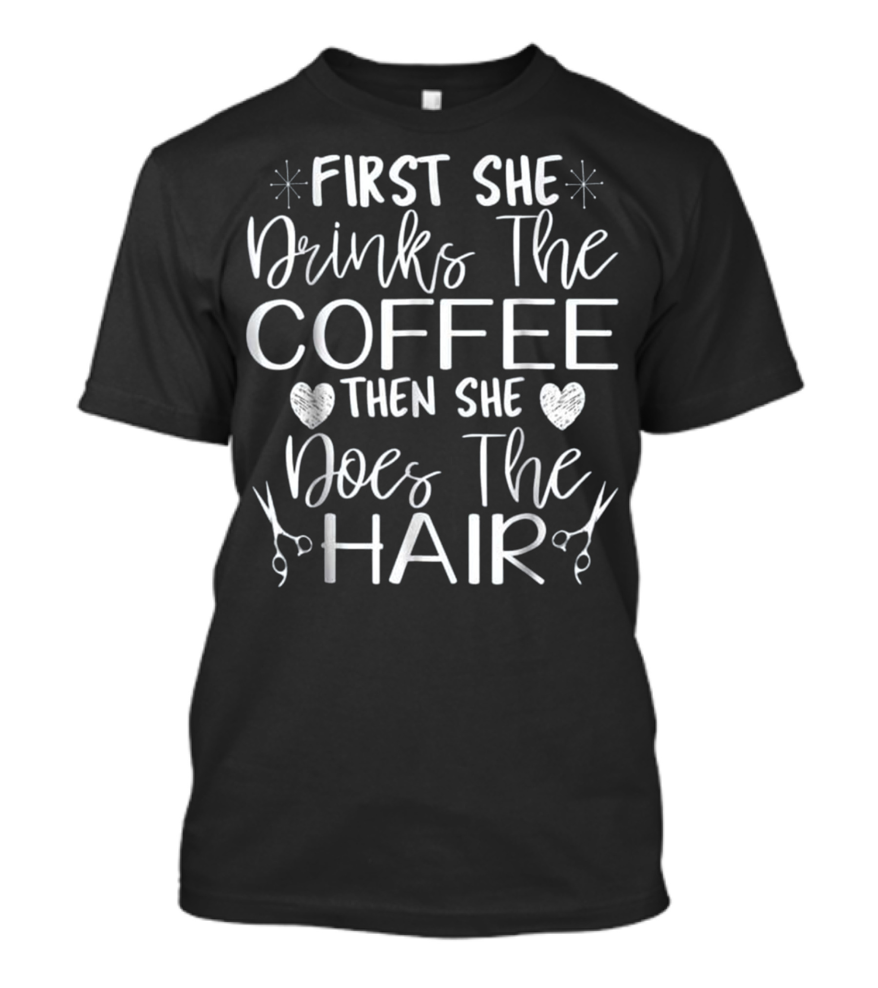 First She Drinks The Coffee Then She Does The Hair T-Shirt